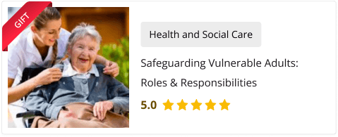 Safeguarding Vulnerable Adults Roles & Responsibilities added with this course for free